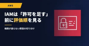IAMは「許可を足す」前に評価順を見る｜権限が通らない原因の切り分け