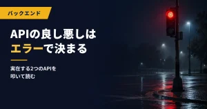APIの良し悪しはエラーで決まる｜実在する2つのAPIを叩いて読む
